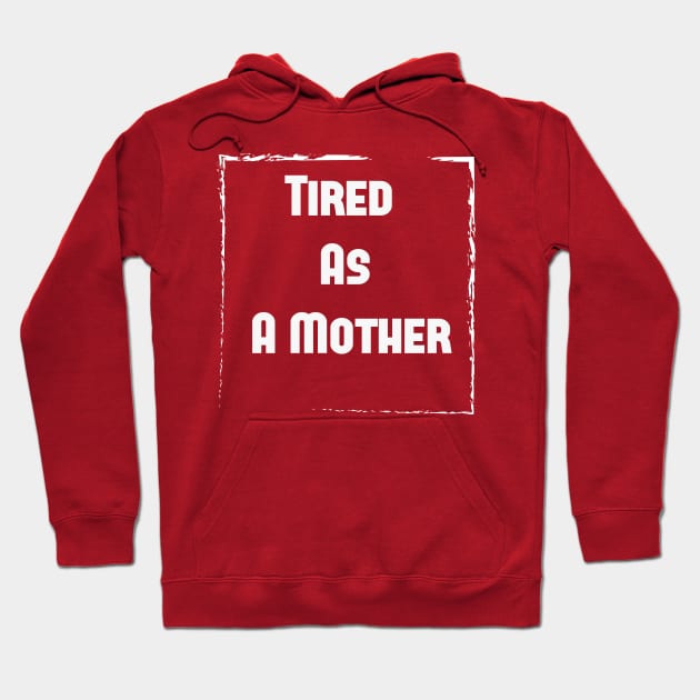 Tired As A Mother shirt, Funny gift for a mom, Funny Mom Shirt, tired as a mother T-shirt-mom to be T-shirt-mom life T-shirt Hoodie by wiixyou